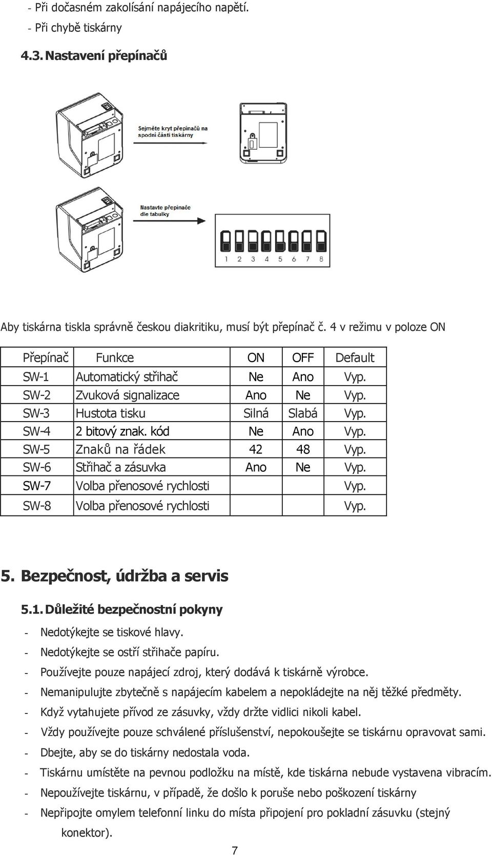 SW-5 Znaků na řádek 42 48 Vyp. SW-6 Střihač a zásuvka Ano Ne Vyp. SW-7 Volba přenosové rychlosti Vyp. SW-8 Volba přenosové rychlosti Vyp. 5. Bezpečnost, údržba a servis 5.1.