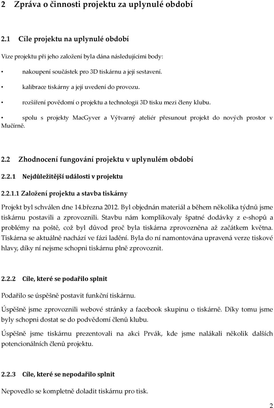 spolu s projekty MacGyver a Výtvarný ateliér přesunout projekt do nových prostor v Mučírně. 2.2 Zhodnocení fungování projektu v uplynulém období 2.2.1 