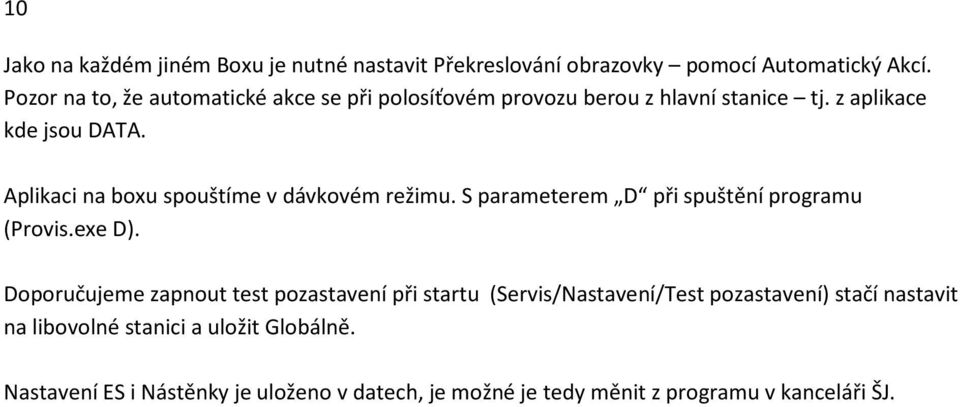 Aplikaci na boxu spouštíme v dávkovém režimu. S parameterem D při spuštění programu (Provis.exe D).