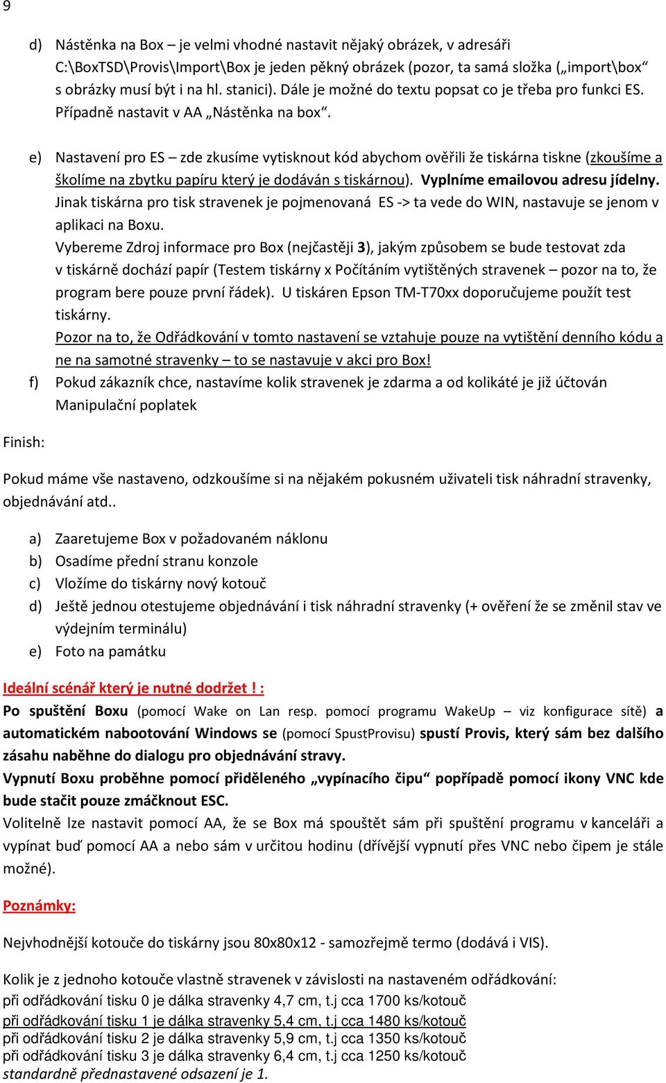 Finish: e) Nastavení pro ES zde zkusíme vytisknout kód abychom ověřili že tiskárna tiskne (zkoušíme a školíme na zbytku papíru který je dodáván s tiskárnou). Vyplníme emailovou adresu jídelny.