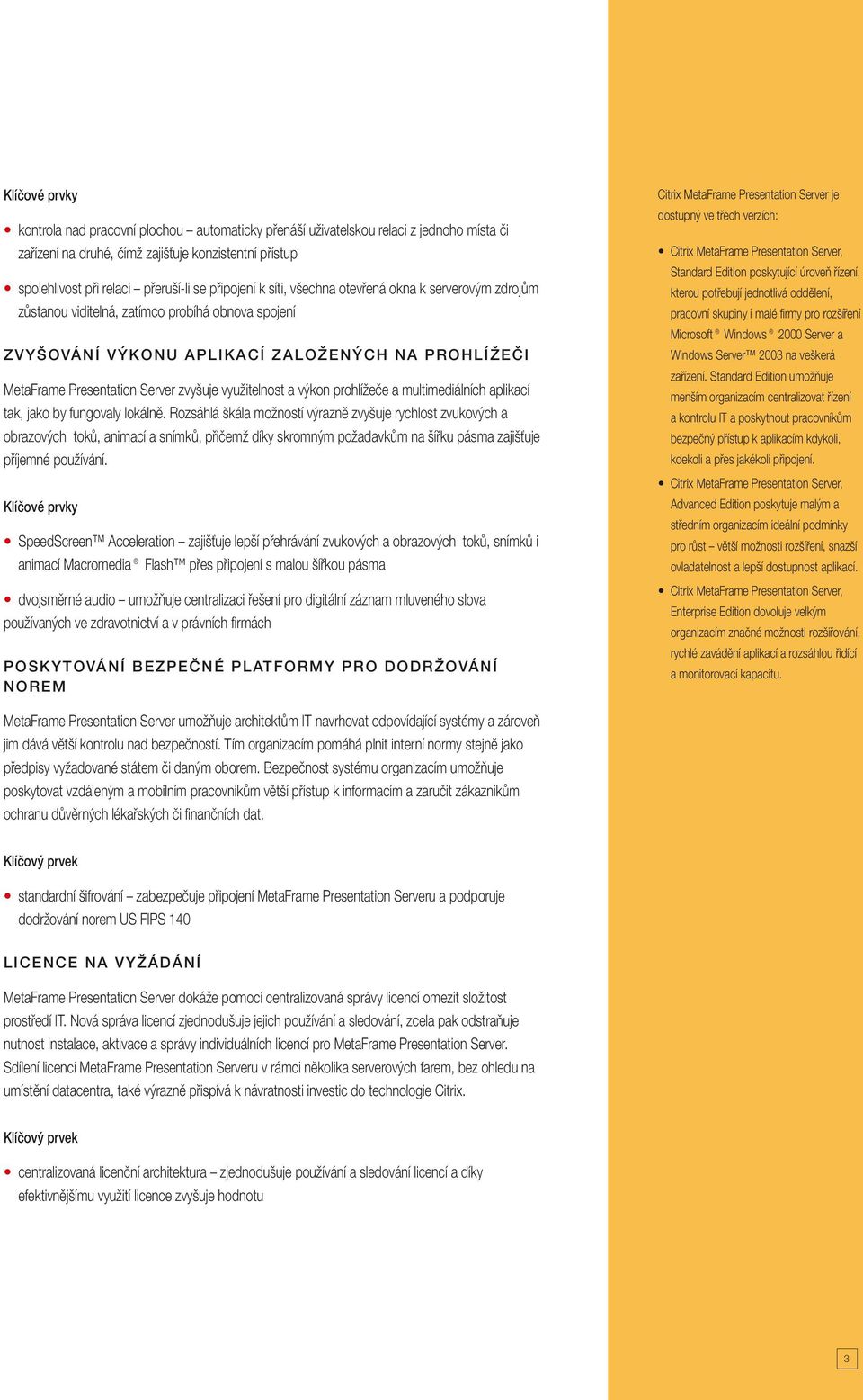 prohlížeče a multimediálních aplikací tak, jako by fungovaly lokálně.