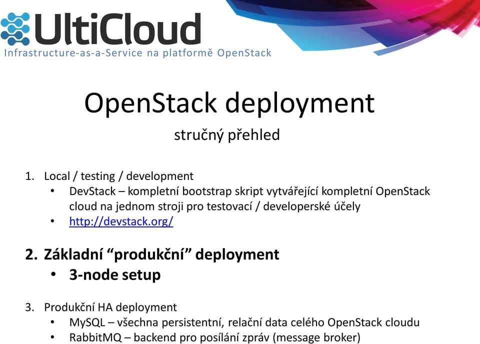 cloud na jednom stroji pro testovací / developerské účely http://devstack.org/ 2.