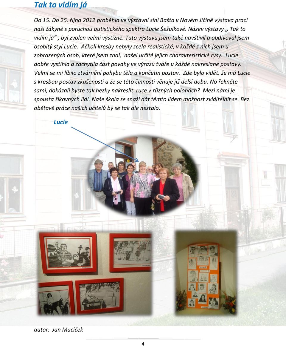 Ačkoli kresby nebyly zcela realistické, v každé z nich jsem u zobrazených osob, které jsem znal, našel určité jejich charakteristické rysy.