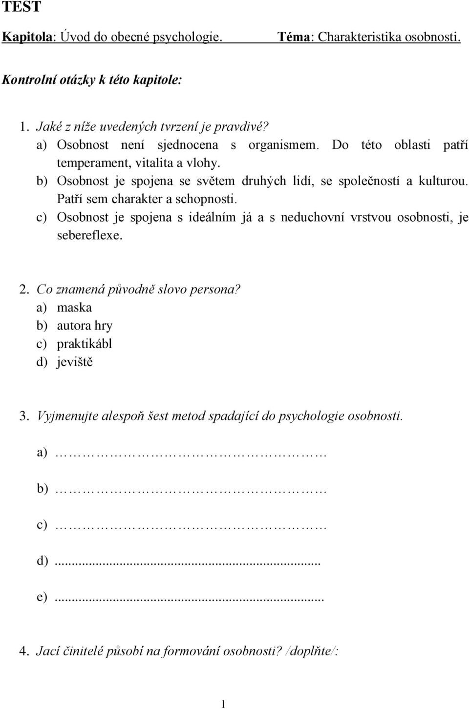 Patří sem charakter a schopnosti. c) Osobnost je spojena s ideálním já a s neduchovní vrstvou osobnosti, je sebereflexe. 2. Co znamená původně slovo persona?