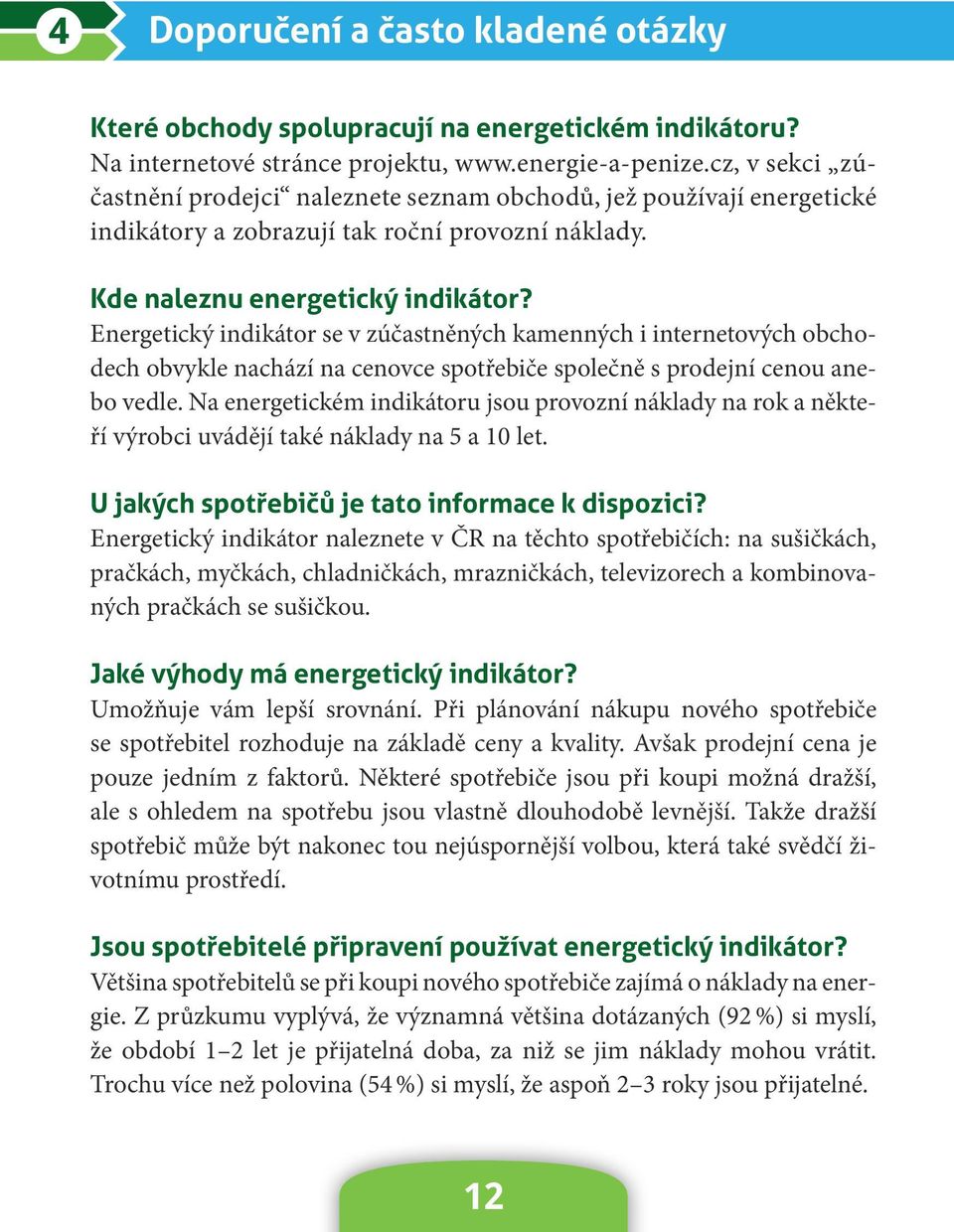 Energetický indikátor se v zúčastněných kamenných i internetových obchodech obvykle nachází na cenovce spotřebiče společně s prodejní cenou anebo vedle.