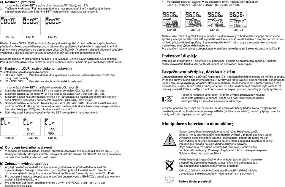 Po každém stisknutí tlačítka se zobrazení změní následujícím způsobem: DEN > TÝDEN > MĚSÍC > ROK (obr. 31, 32, 33 a 34). Obr. 31 Obr. 32 Obr. 33 Obr. 34 Obr. 25 Obr. 26 Obr.