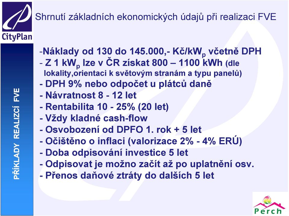 9% nebo odpočet u plátců daně - Návratnost 8-12 let - Rentabilita 10-25% (20 let) - Vždy kladné cash-flow - Osvobození od DPFO 1.