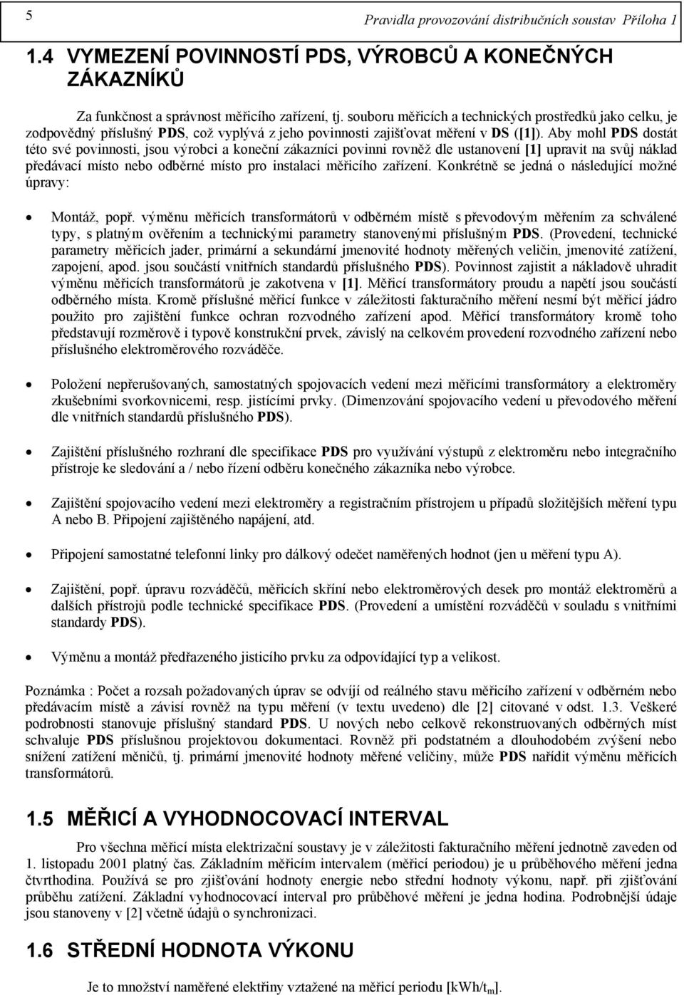 Aby mohl PDS dostát této své povinnosti, jsou výrobci a koneční zákazníci povinni rovněž dle ustanovení [1] upravit na svůj náklad předávací místo nebo odběrné místo pro instalaci měřicího zařízení.