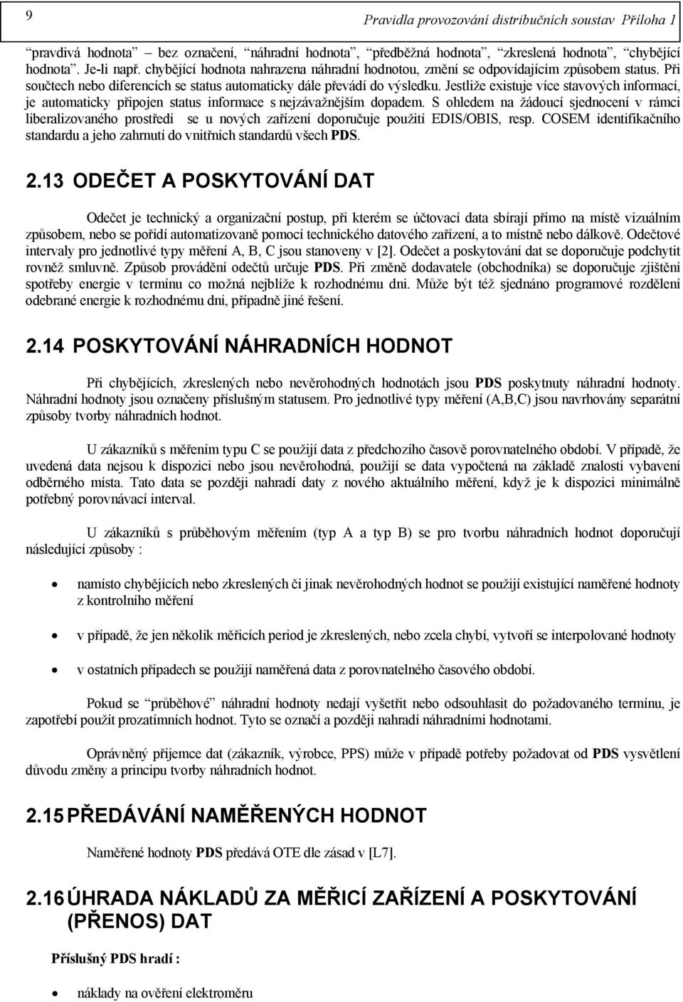 Jestliže existuje více stavových informací, je automaticky připojen status informace s nejzávažnějším dopadem.