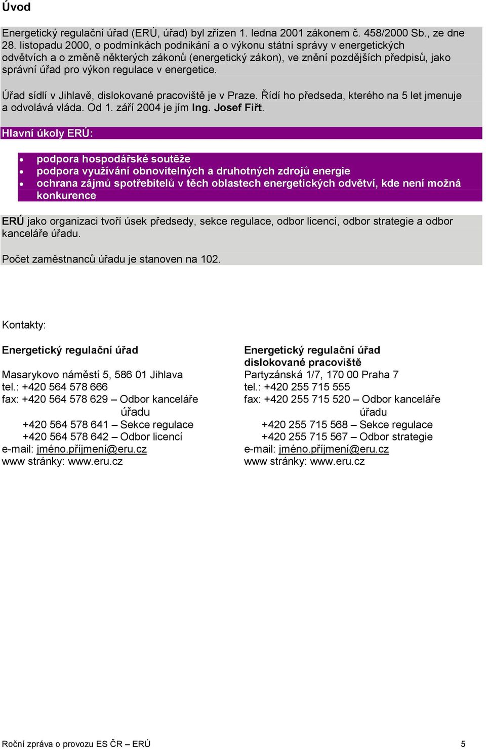 regulace v energetice. Úřad sídlí v Jihlavě, dislokované pracoviště je v Praze. Řídí ho předseda, kterého na 5 let jmenuje a odvolává vláda. Od 1. září 2004 je jím Ing. Josef Fiřt.