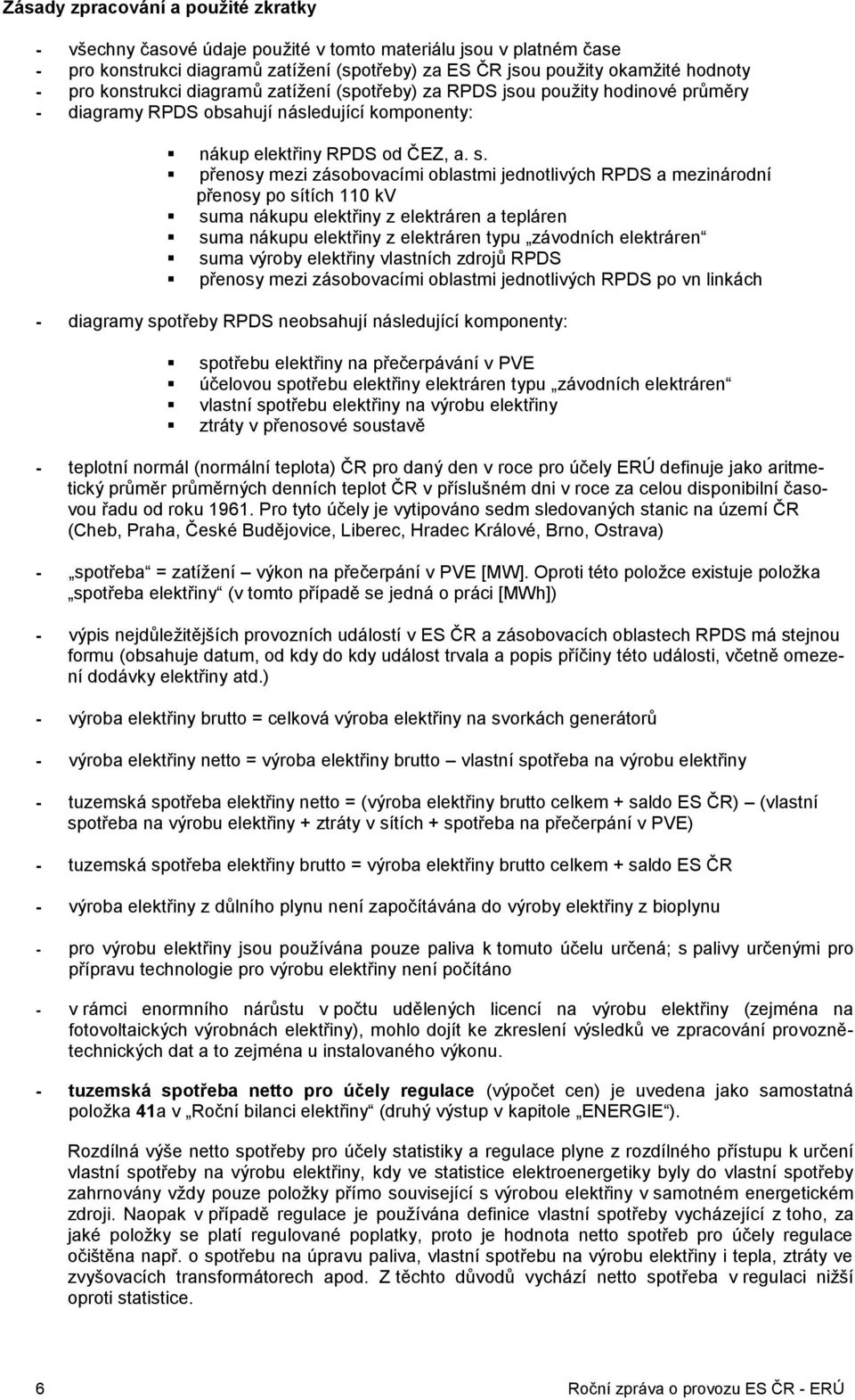 přenosy mezi zásobovacími oblastmi jednotlivých RPDS a mezinárodní přenosy po sítích 110 kv suma nákupu elektřiny z elektráren a tepláren suma nákupu elektřiny z elektráren typu závodních elektráren