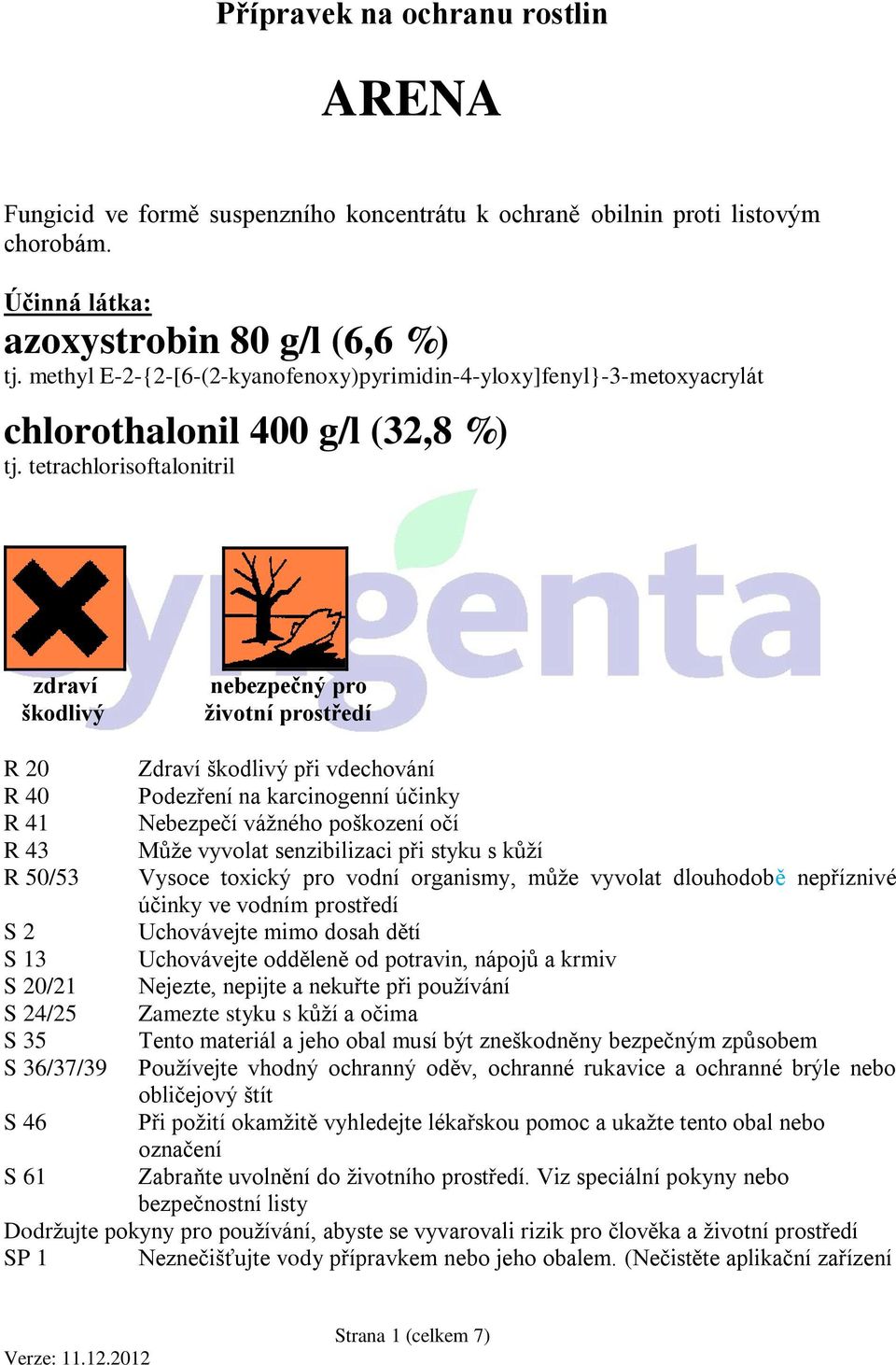 tetrachlorisoftalonitril zdraví škodlivý nebezpečný pro životní prostředí R 20 R 40 R 41 R 43 R 50/53 S 2 S 13 S 20/21 S 24/25 S 35 S 36/37/39 S 46 S 61 Zdraví škodlivý při vdechování Podezření na