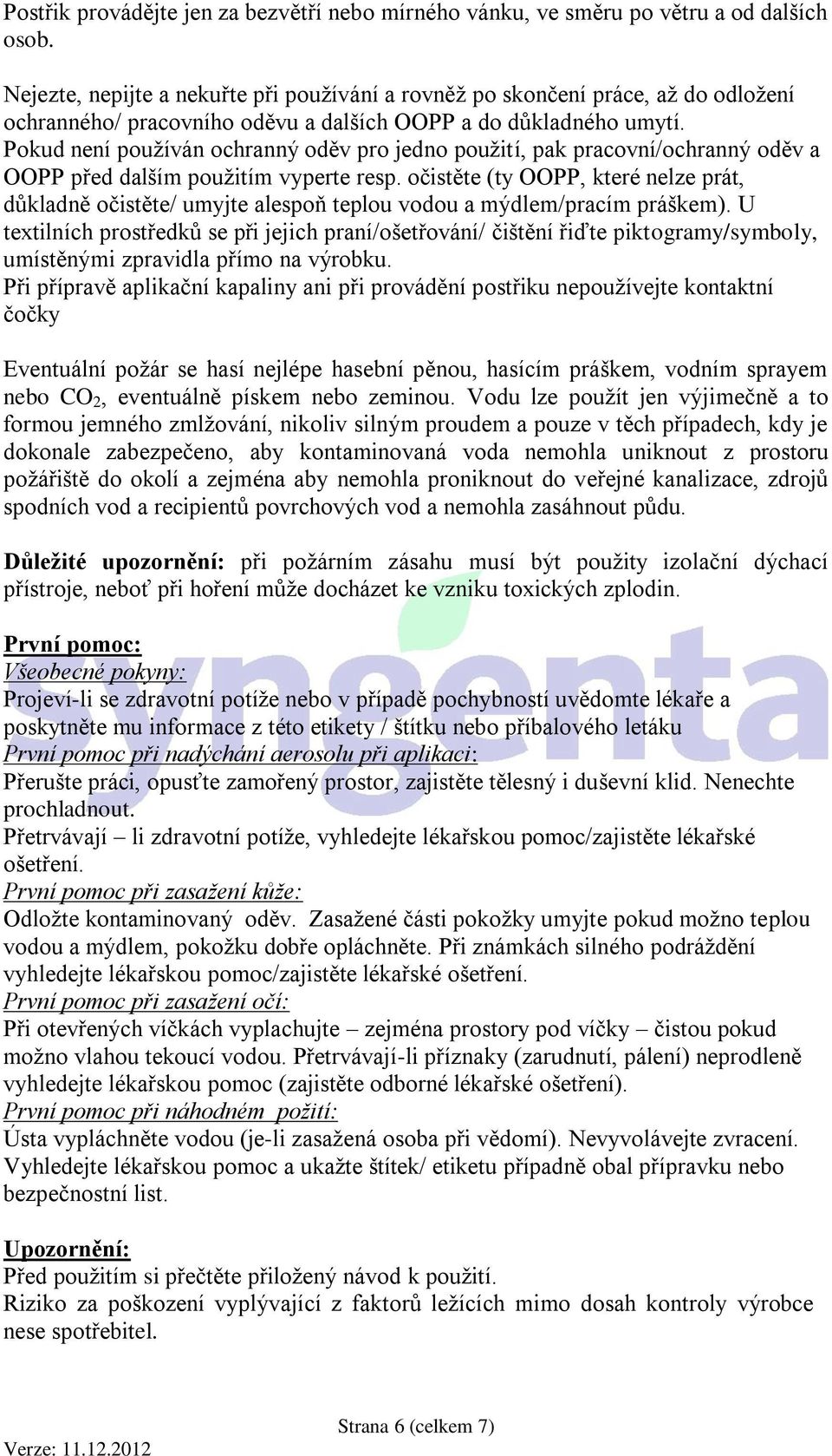 Pokud není používán ochranný oděv pro jedno použití, pak pracovní/ochranný oděv a OOPP před dalším použitím vyperte resp.