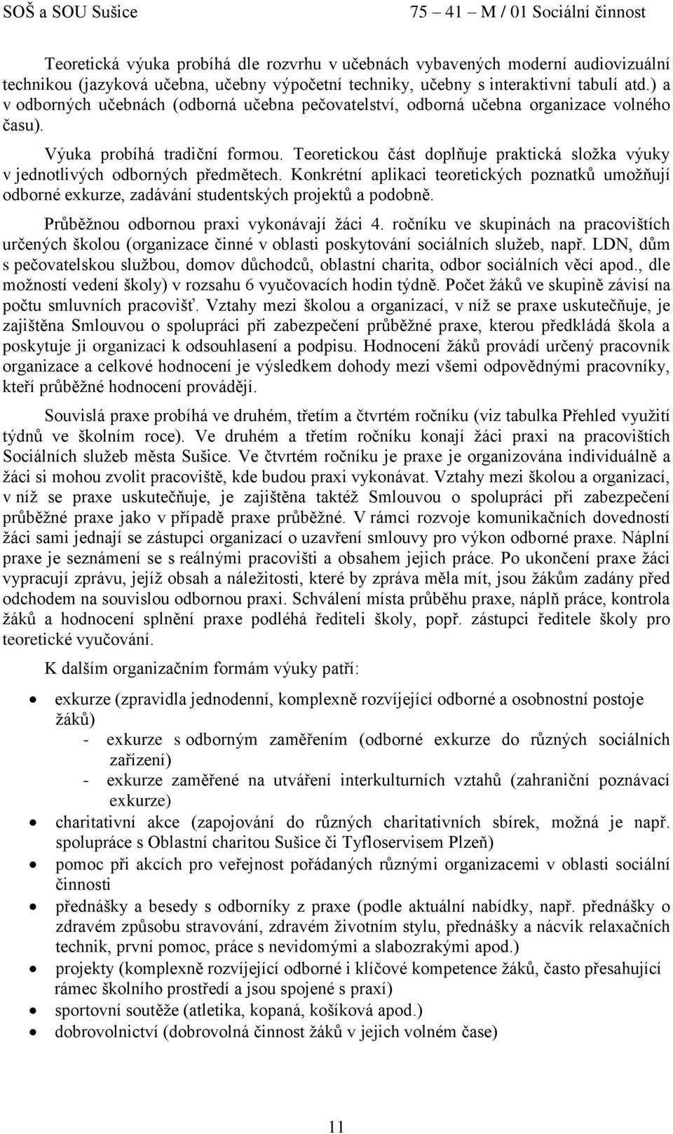 Teoretickou část doplňuje praktická složka výuky v jednotlivých odborných předmětech. Konkrétní aplikaci teoretických poznatků umožňují odborné exkurze, zadávání studentských projektů a podobně.