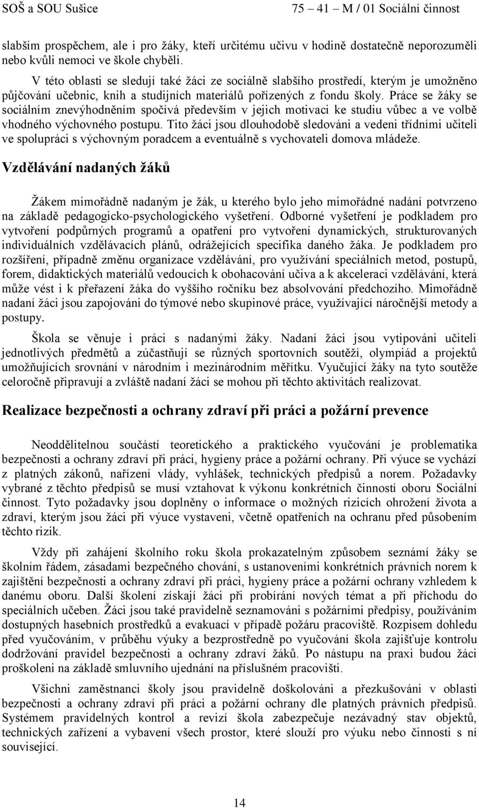 Práce se žáky se sociálním znevýhodněním spočívá především v jejich motivaci ke studiu vůbec a ve volbě vhodného výchovného postupu.