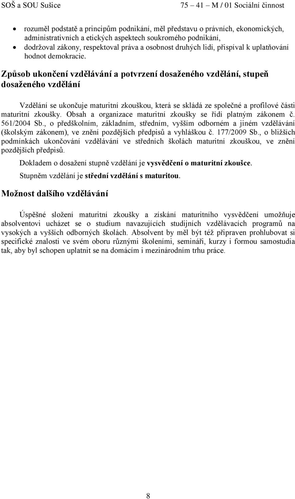 Způsob ukončení vzdělávání a potvrzení dosaženého vzdělání, stupeň dosaženého vzdělání Vzdělání se ukončuje maturitní zkouškou, která se skládá ze společné a profilové části maturitní zkoušky.