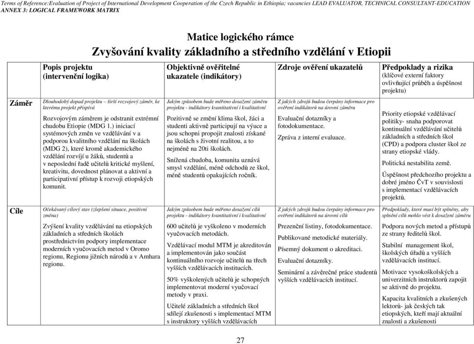 ) iniciací systémových změn ve vzdělávání v a podporou kvalitního vzdělání na školách (MDG 2), které kromě akademického vzdělání rozvíjí u žáků, studentů a v neposlední řadě učitelů kritické myšlení,