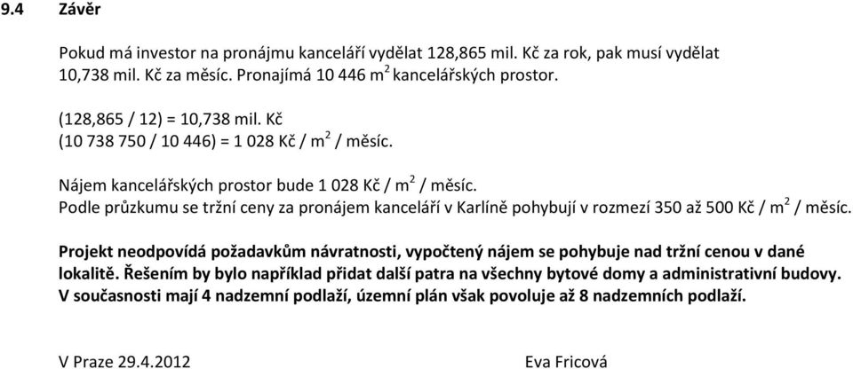 Podle průzkumu se tržní ceny za pronájem kanceláří v Karlíně pohybují v rozmezí 350 až 500 Kč / m 2 / měsíc.