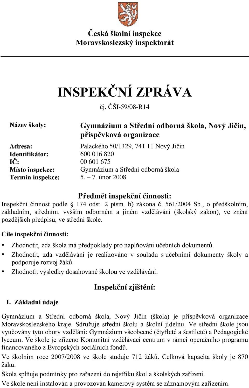 Střední odborná škola Termín inspekce: 5. 7. únor 2008 Předmět inspekční činnosti: Inspekční činnost podle 174 odst. 2 písm. b) zákona č. 561/2004 Sb.