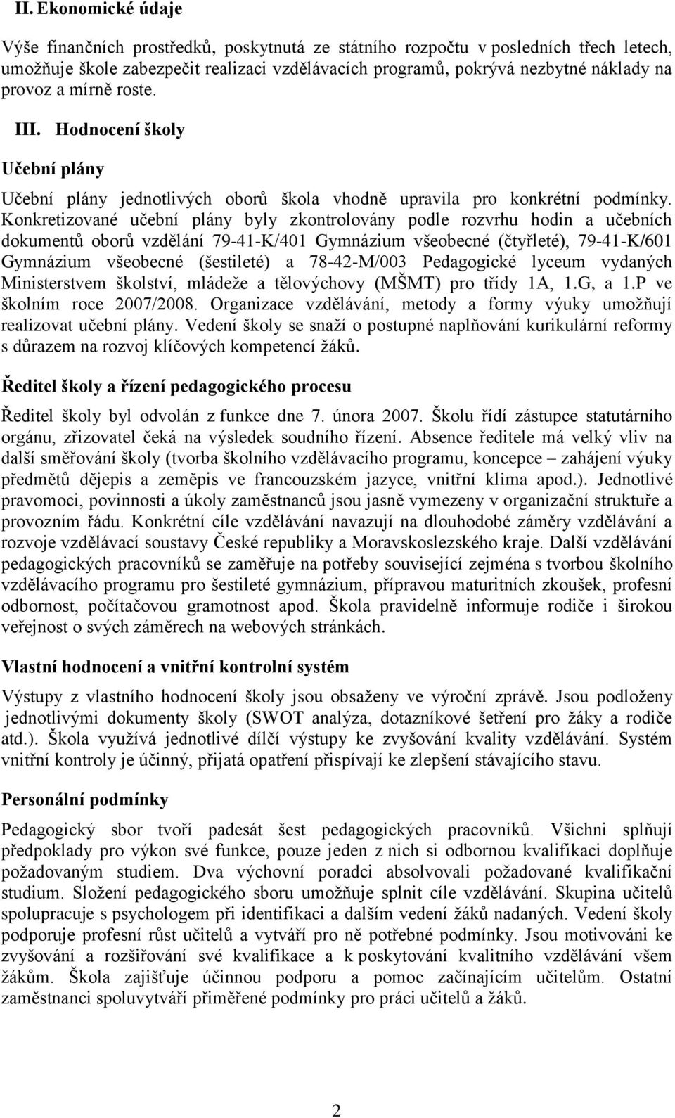 Konkretizované učební plány byly zkontrolovány podle rozvrhu hodin a učebních dokumentů oborů vzdělání 79-41-K/401 Gymnázium všeobecné (čtyřleté), 79-41-K/601 Gymnázium všeobecné (šestileté) a