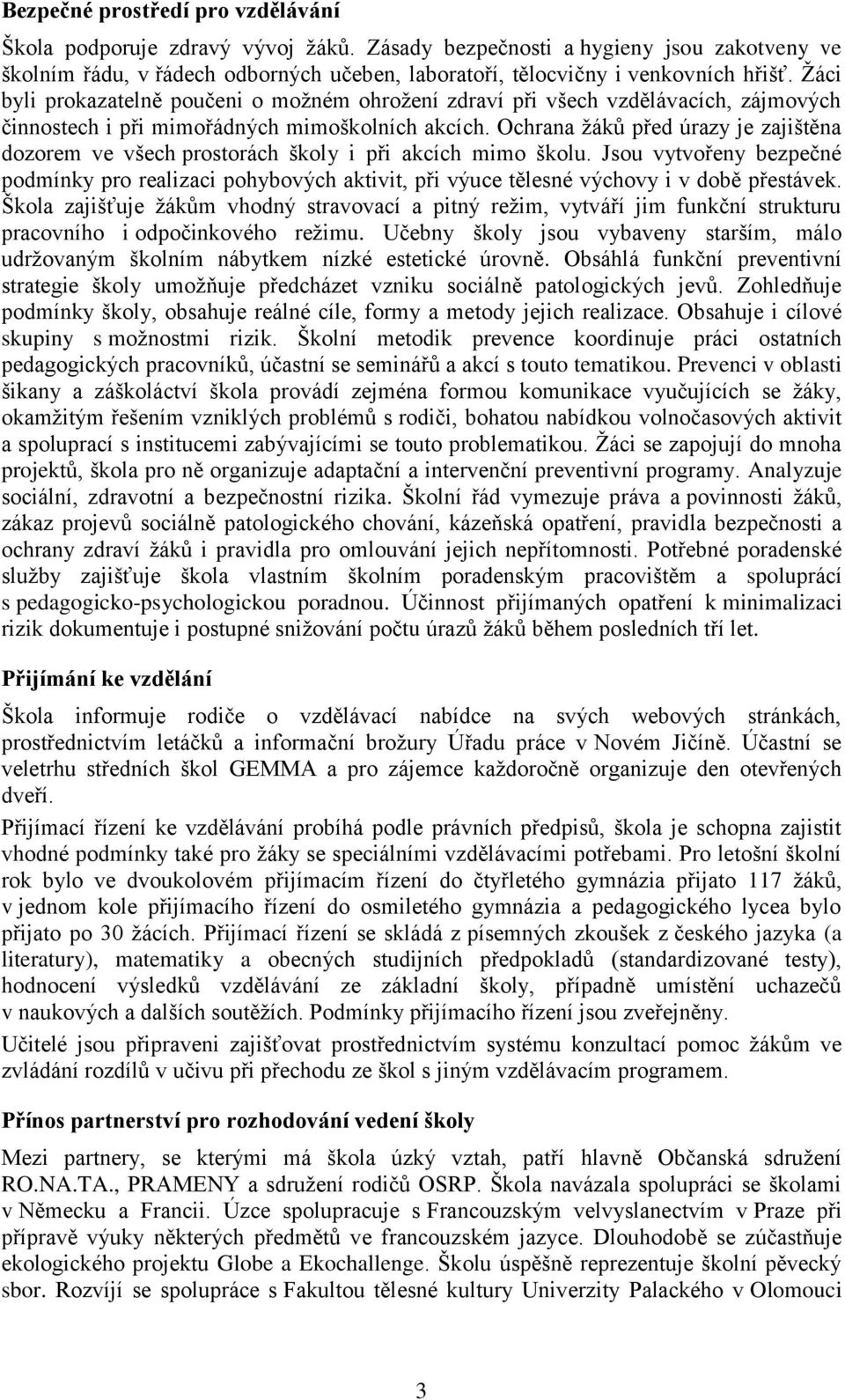 Ochrana žáků před úrazy je zajištěna dozorem ve všech prostorách školy i při akcích mimo školu.