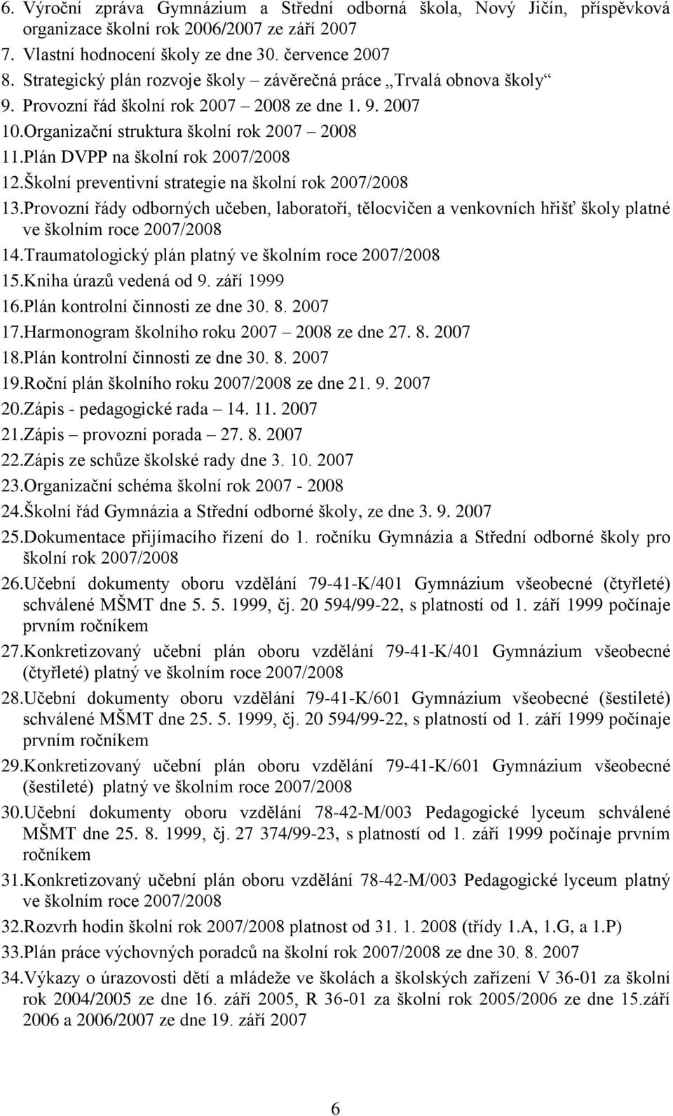 Plán DVPP na školní rok 2007/2008 12.Školní preventivní strategie na školní rok 2007/2008 13.