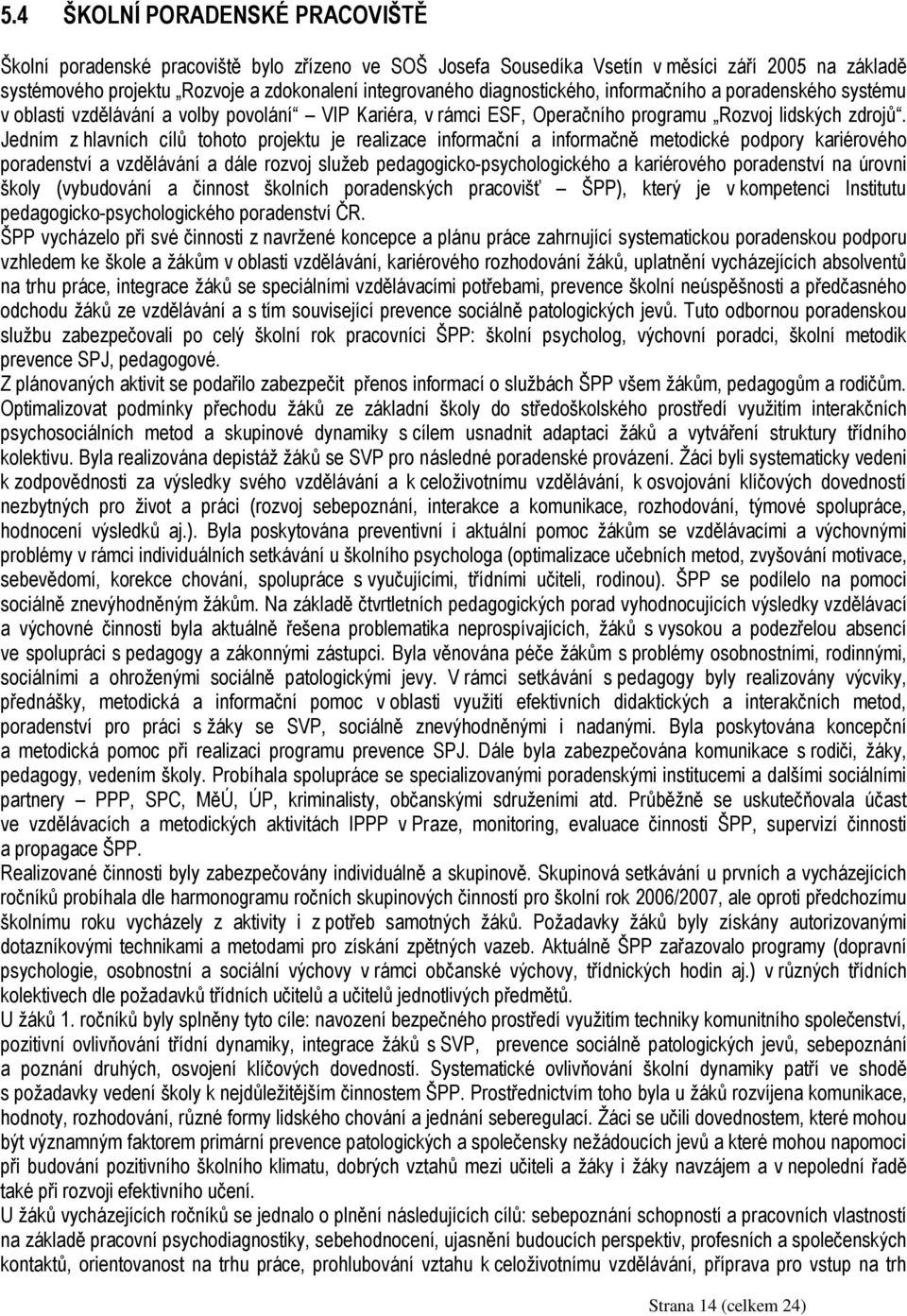 Jedním z hlavních cílů tohoto projektu je realizace informační a informačně metodické podpory kariérového poradenství a vzdělávání a dále rozvoj služeb pedagogicko-psychologického a kariérového