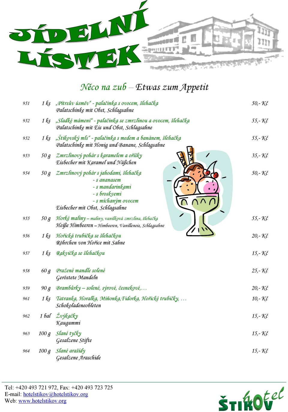 karamelem a oříšky 35,- Kč Eisbecher mit Karamel und Nüßchen 954 50 g Zmrzlinový pohár s jahodami, šlehačka 50,- Kč - s ananasem - s mandarinkami - s broskvemi - s míchaným ovocem Eisbecher mit Obst,
