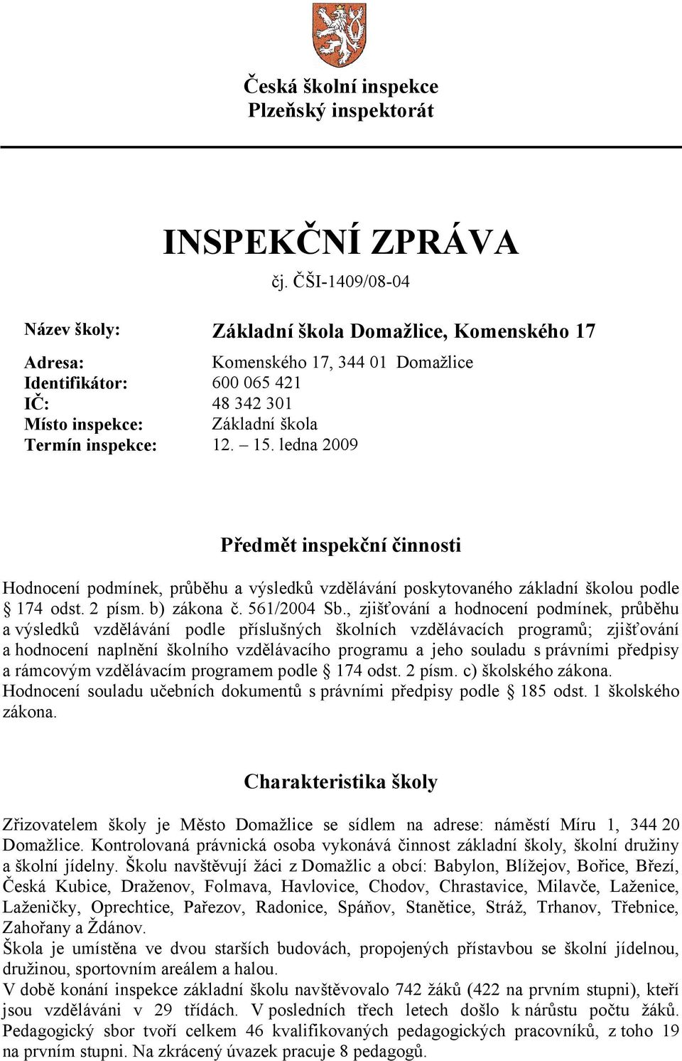 12. 15. ledna 2009 Předmět inspekční činnosti Hodnocení podmínek, průběhu a výsledků vzdělávání poskytovaného základní školou podle 174 odst. 2 písm. b) zákona č. 561/2004 Sb.