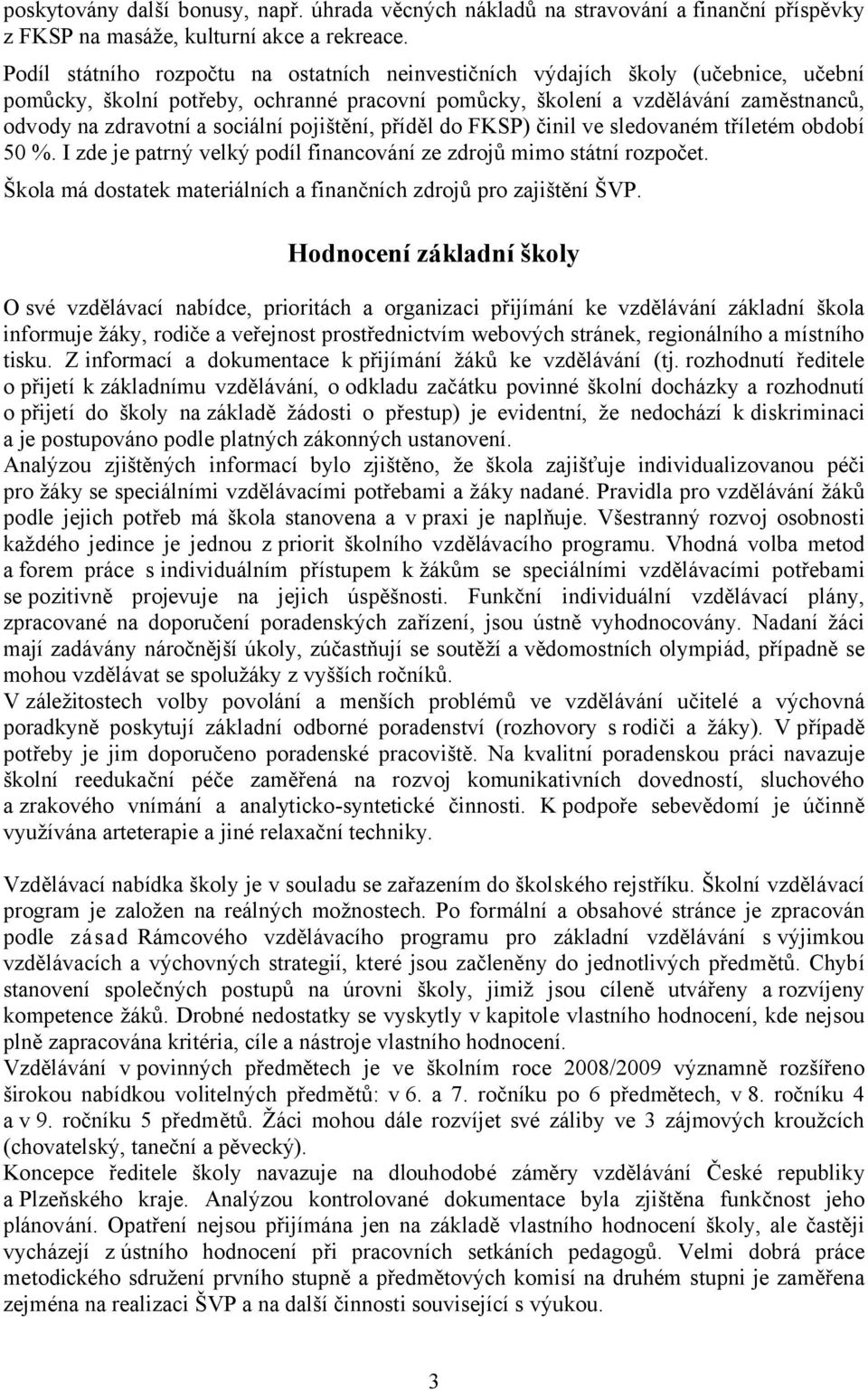 sociální pojištění, příděl do FKSP) činil ve sledovaném tříletém období 50 %. I zde je patrný velký podíl financování ze zdrojů mimo státní rozpočet.