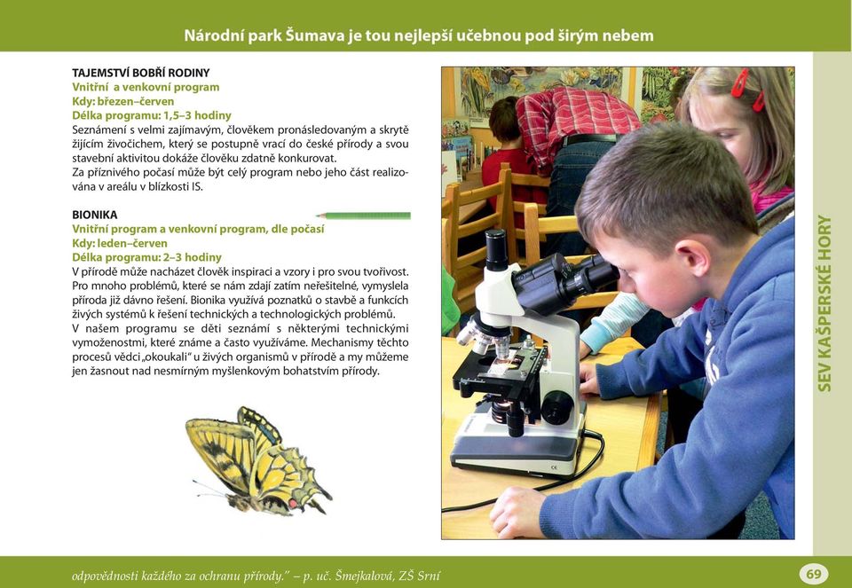BIONIKA Vnitřní program a venkovní program, dle počasí Kdy: leden červen V přírodě může nacházet člověk inspiraci a vzory i pro svou tvořivost.