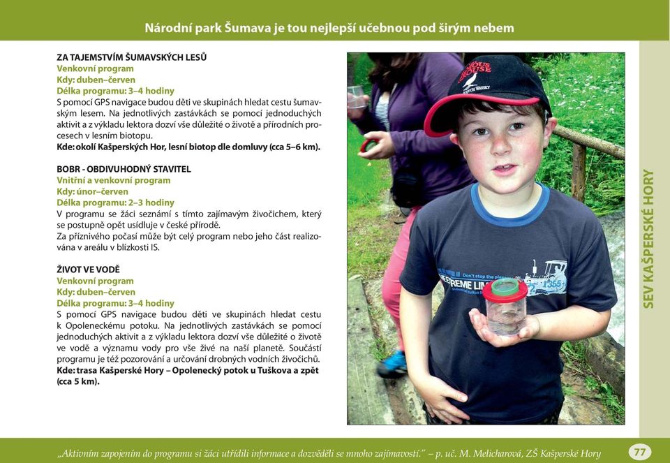 Kde: okolí Kašperských Hor, lesní biotop dle domluvy (cca 5 6 km).