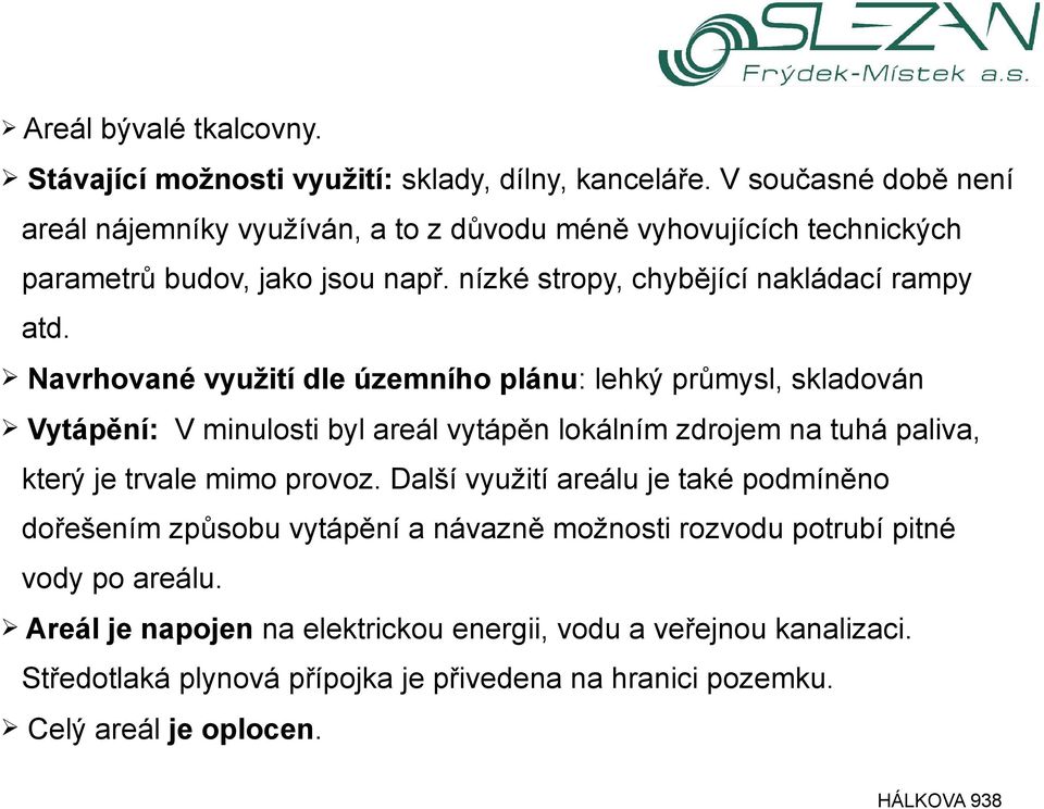 Navrhované využití dle územního plánu: lehký průmysl, skladován Vytápění: V minulosti byl areál vytápěn lokálním zdrojem na tuhá paliva, který je trvale mimo provoz.