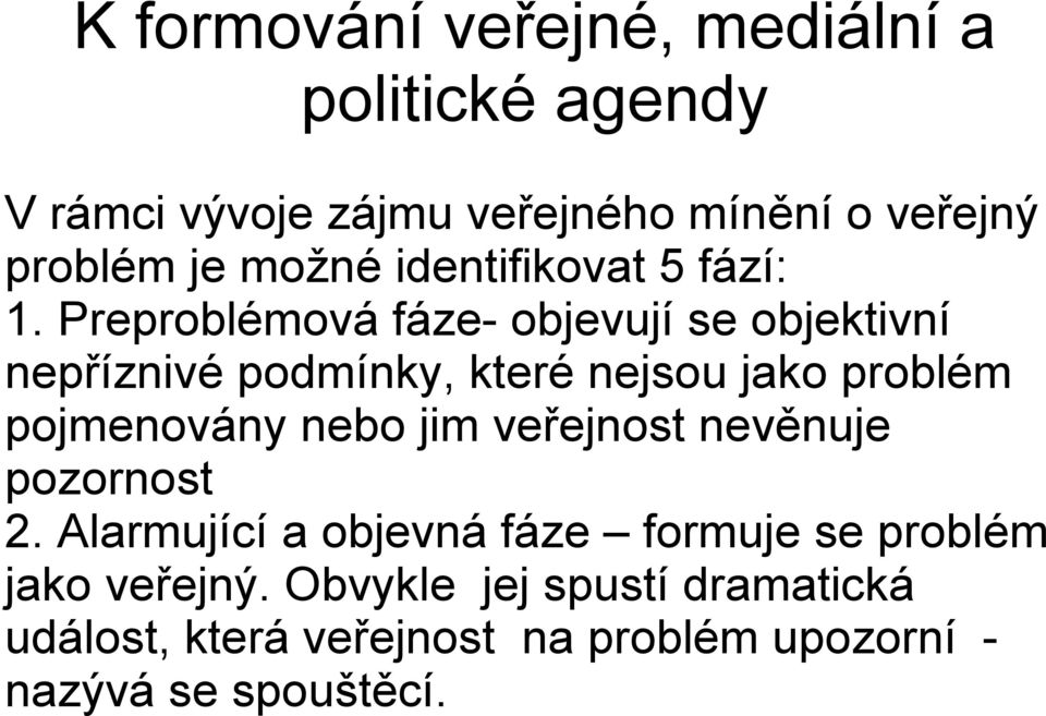 Preproblémová fáze- objevují se objektivní nepříznivé podmínky, které nejsou jako problém pojmenovány nebo