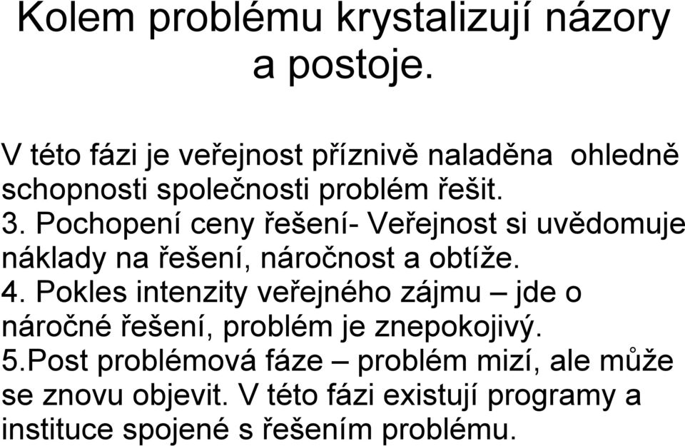 Pochopení ceny řešení- Veřejnost si uvědomuje náklady na řešení, náročnost a obtíže. 4.