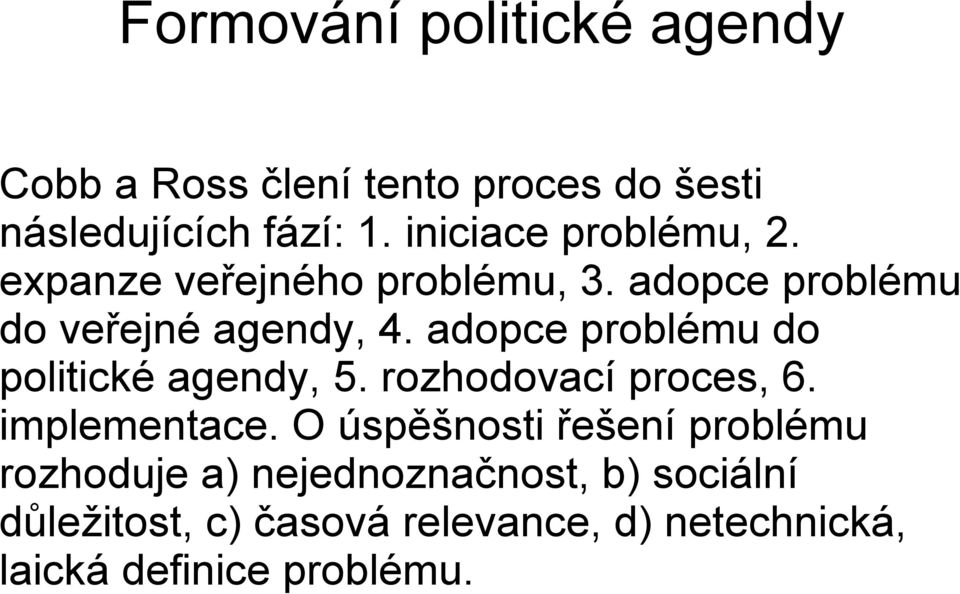 adopce problému do politické agendy, 5. rozhodovací proces, 6. implementace.