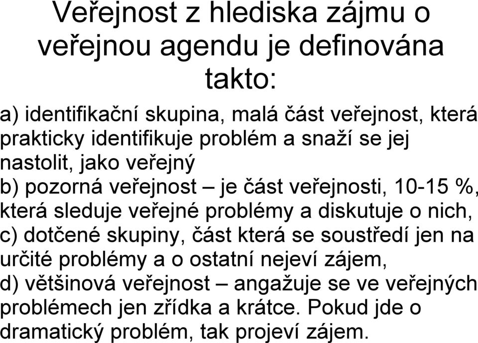 sleduje veřejné problémy a diskutuje o nich, c) dotčené skupiny, část která se soustředí jen na určité problémy a o ostatní