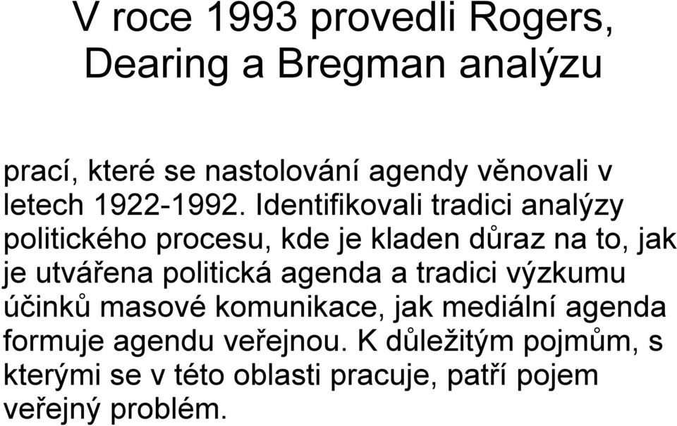 Identifikovali tradici analýzy politického procesu, kde je kladen důraz na to, jak je utvářena