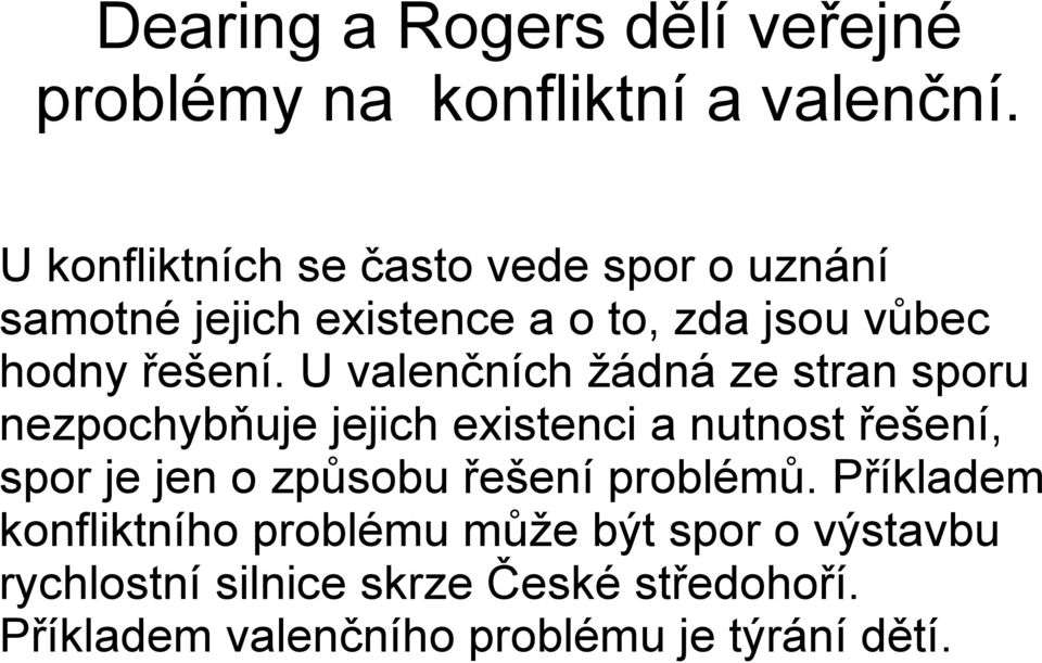 U valenčních žádná ze stran sporu nezpochybňuje jejich existenci a nutnost řešení, spor je jen o způsobu