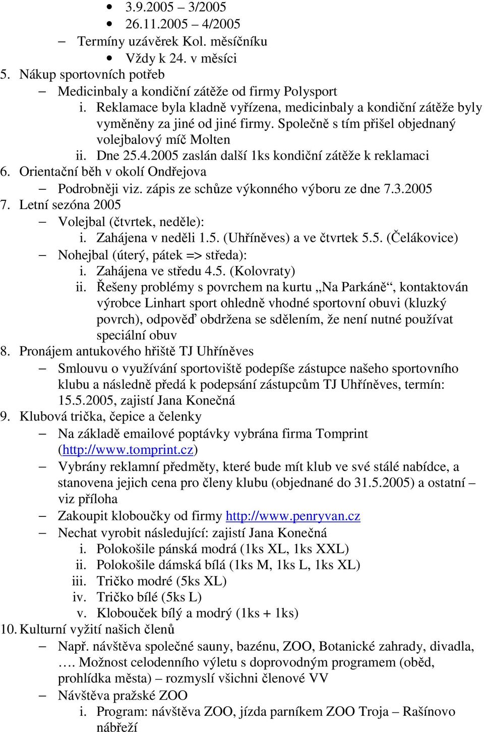 2005 zaslán další 1ks kondiční zátěže k reklamaci 6. Orientační běh v okolí Ondřejova Podrobněji viz. zápis ze schůze výkonného výboru ze dne 7.3.2005 7.