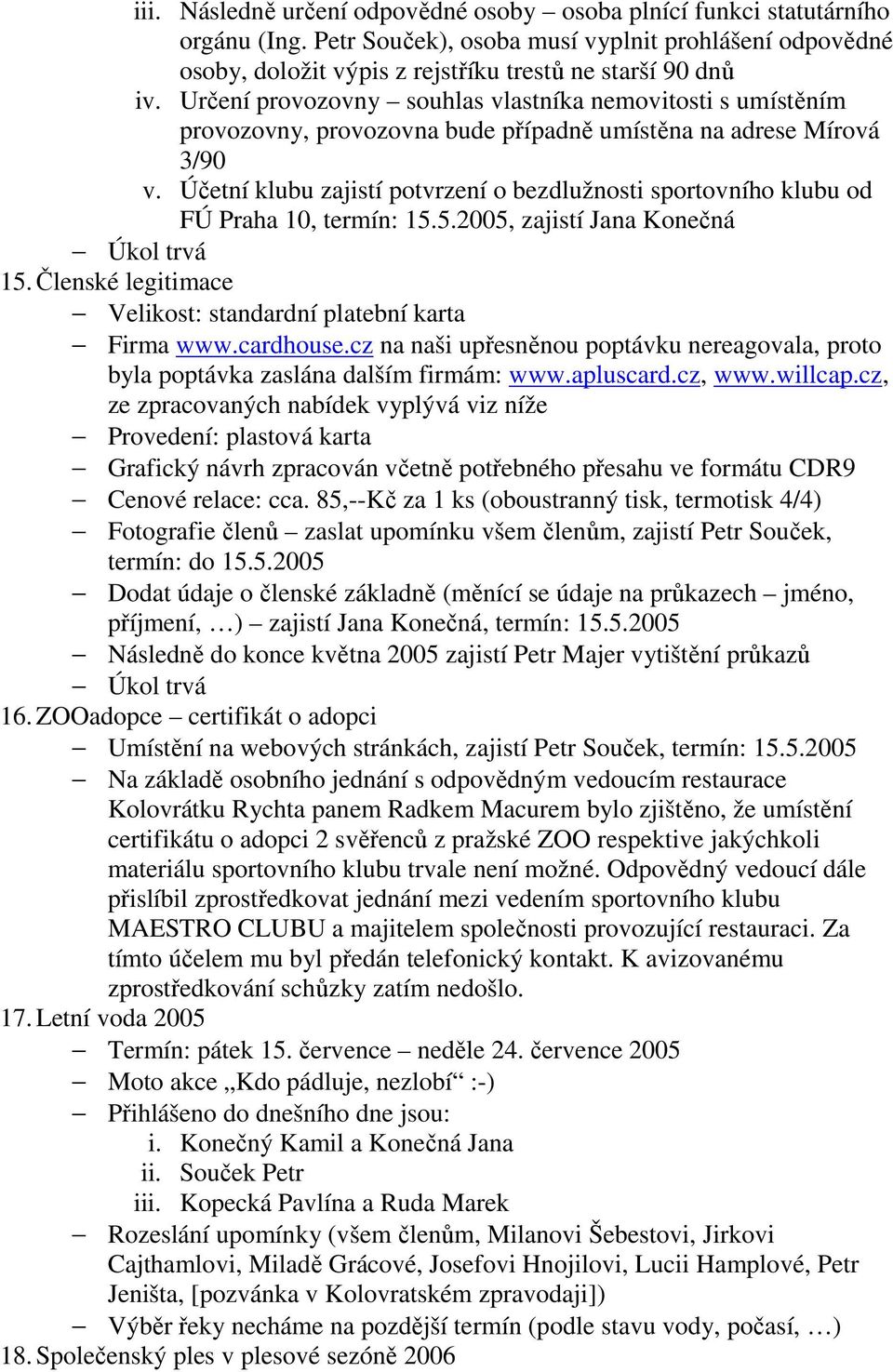 Účetní klubu zajistí potvrzení o bezdlužnosti sportovního klubu od FÚ Praha 10, termín: 15.5.2005, zajistí Jana Konečná Úkol trvá 15. Členské legitimace Velikost: standardní platební karta Firma www.