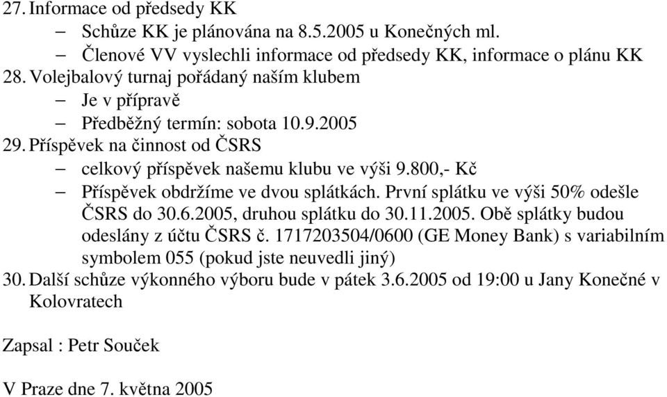 800,- Kč Příspěvek obdržíme ve dvou splátkách. První splátku ve výši 50% odešle ČSRS do 30.6.2005, druhou splátku do 30.11.2005. Obě splátky budou odeslány z účtu ČSRS č.