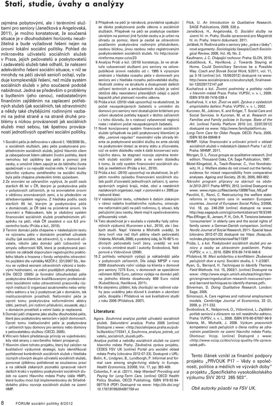 Pohed do mikrosvěta uživateů sociáních sužeb v Praze, jejich pečovateů a poskytovateů i zadavateů sužeb také odhai, že naezení adekvátního řešení sociání situace, v níž se mnohdy na péči závisí