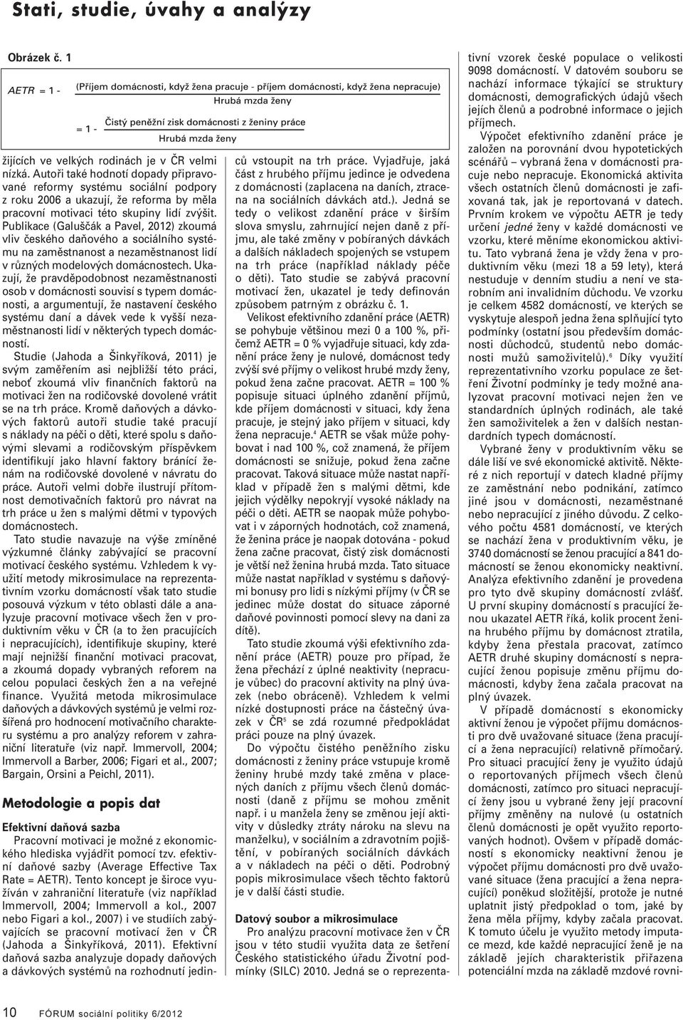 Pubikace (Gauščák a Pave, 2012) zkoumá viv českého daňového a sociáního systému na zaměstnanost a nezaměstnanost idí v různých modeových domácnostech.