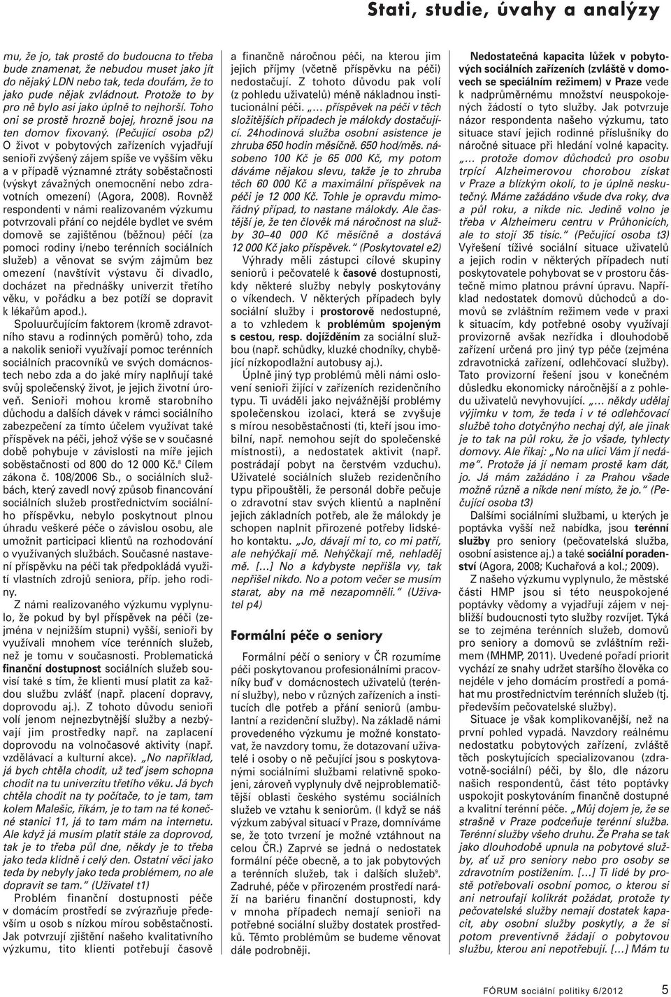 (Pečující osoba p2) O život v pobytových zařízeních vyjadřují senioři zvýšený zájem spíše ve vyšším věku a v případě významné ztráty soběstačnosti (výskyt závažných onemocnění nebo zdravotních