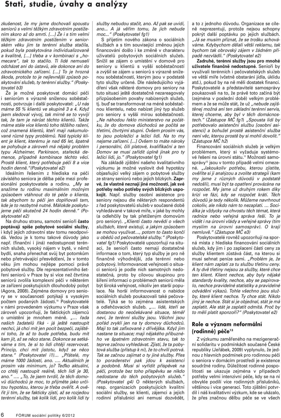 Ti idé nemusei odcházet ani do ústavů, ae dokonce ani do zdravotnického zařízení. [ ] To je hrozná škoda, protože to je nejevnější způsob poskytování sužeb, ty terénní sužby.