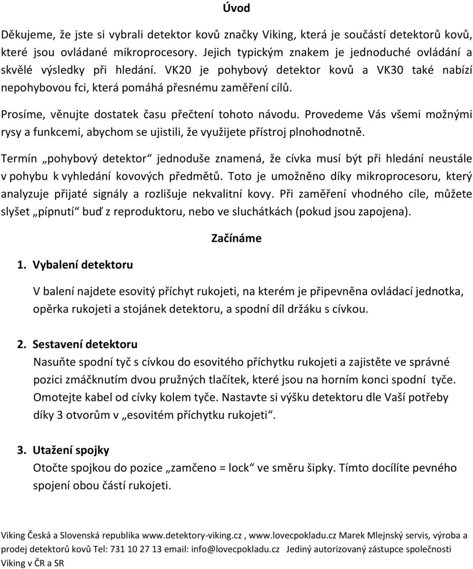 Prosíme, věnujte dostatek času přečtení tohoto návodu. Provedeme Vás všemi možnými rysy a funkcemi, abychom se ujistili, že využijete přístroj plnohodnotně.