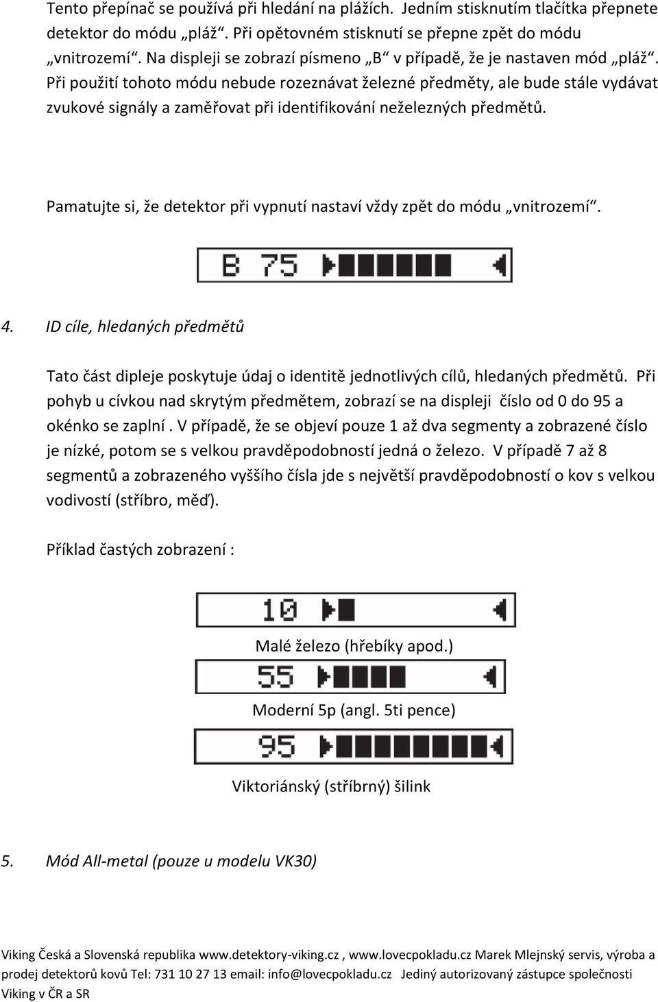 Při použití tohoto módu nebude rozeznávat železné předměty, ale bude stále vydávat zvukové signály a zaměřovat při identifikování neželezných předmětů.