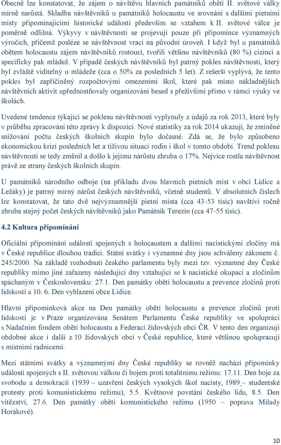 Výkyvy v návštěvnosti se projevují pouze při připomínce významných výročích, přičemž posléze se návštěvnost vrací na původní úroveň.