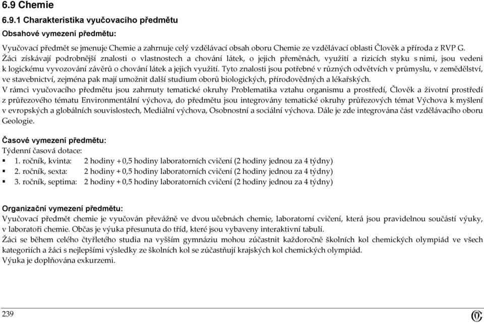 Tyto znalosti jsou potřebné v různých odvětvích v průmyslu, v zemědělství, ve stavebnictví, zejména pak mají umožnit další studium oborů biologických, přírodovědných a lékařských.